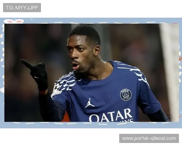 巴黎圣日耳曼启动登贝莱涨薪续约，旨在稳定前场核心